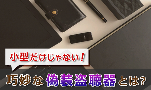 小型だけじゃない! 巧妙な偽装盗聴器とは